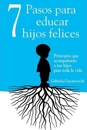 Libro 7 Pasos Para Educar Hijos Felices - Gabriela Ciucur...