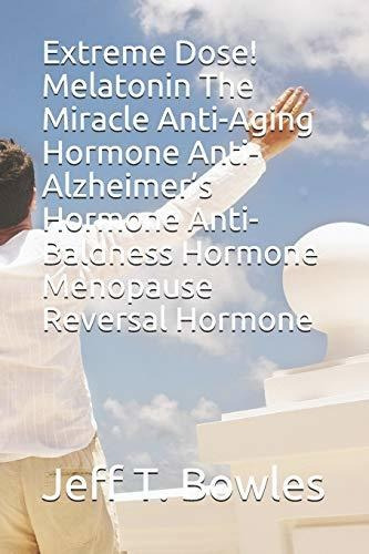 Extreme Dose Melatonin The Miracle Anti-aging Hormone Anti-, De Bowles, Jeff T.. Editorial Independently Published, Tapa Blanda En Inglés, 2019