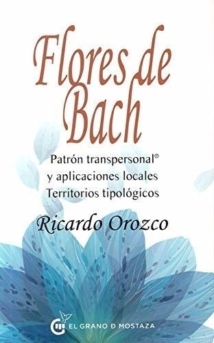 FLORES DE BACH: Patrón transpersonal y aplicaciones locales. Territorios tipológicos, de Orozco Diaz, Ricardo. Editorial Grano de mostaza, tapa blanda, edición 1ra. en español, 2017