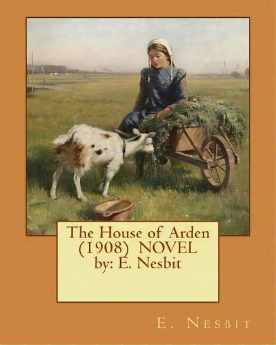 The House Of Arden (1908) Novel By: E. Nesbit, De Nesbit, E.. Editorial Createspace, Tapa Blanda En Inglés