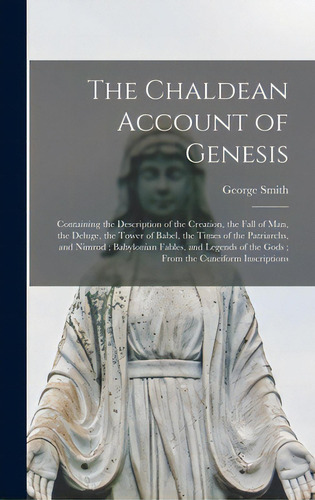 The Chaldean Account Of Genesis: Containing The Description Of The Creation, The Fall Of Man, The..., De Smith, George 1840-1876. Editorial Legare Street Pr, Tapa Dura En Inglés
