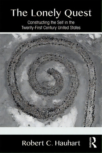 The Lonely Quest: Constructing The Self In The Twenty-first Century United States, De Hauhart, Robert C.., Vol. 1. Editorial Routledge, Tapa Blanda En Inglés