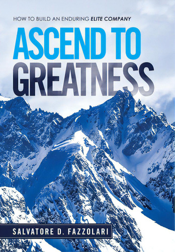Ascend To Greatness: How To Build An Enduring Elite Company, De Fazzolari, Salvatore D.. Editorial Iuniverse Inc, Tapa Dura En Inglés