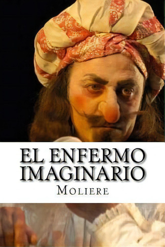 El Enfermo Imaginario, De Molière. Editorial Createspace Independent Publishing Platform, Tapa Blanda En Español