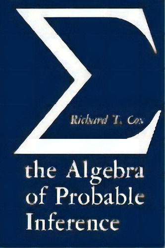 Algebra Of Probable Inference, De Richard Threlkeld Cox. Editorial Johns Hopkins University Press, Tapa Blanda En Inglés
