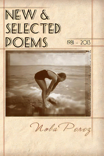 New & Selected Poems 1981 - 2013, De Perez, Nola. Editorial Createspace, Tapa Blanda En Inglés