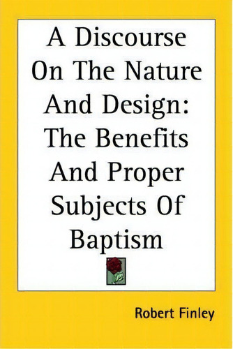 A Discourse On The Nature And Design, De Robert Finley., Vol. 1. Editorial Kessinger Publishing Co, Tapa Blanda En Inglés