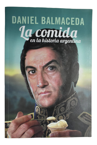La Comida En La Historia Argentina Daniel Balmaceda     C204