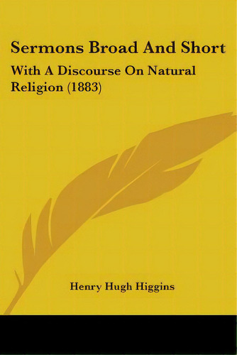 Sermons Broad And Short: With A Discourse On Natural Religion (1883), De Higgins, Henry Hugh. Editorial Kessinger Pub Llc, Tapa Blanda En Inglés