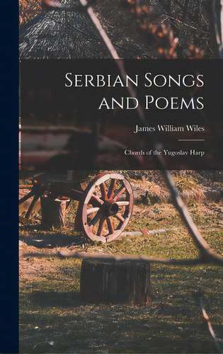 Serbian Songs And Poems: Chords Of The Yugoslav Harp, De Wiles, James W.. Editorial Legare Street Pr, Tapa Dura En Inglés