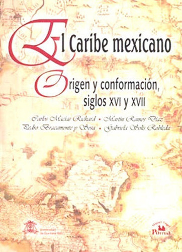 Caribe Mexicano, El. Origen Y Conformacion Siglos Xvi Y Xvi