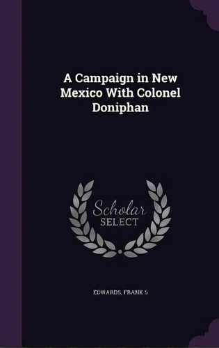 A Campaign In New Mexico With Colonel Doniphan, De Edwards, Frank S.. Editorial Palala Pr, Tapa Dura En Inglés