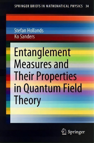 Entanglement Measures And Their Properties In Quantum Field Theory, De Stefan Hollands. Editorial Springer International Publishing Ag, Tapa Blanda En Inglés
