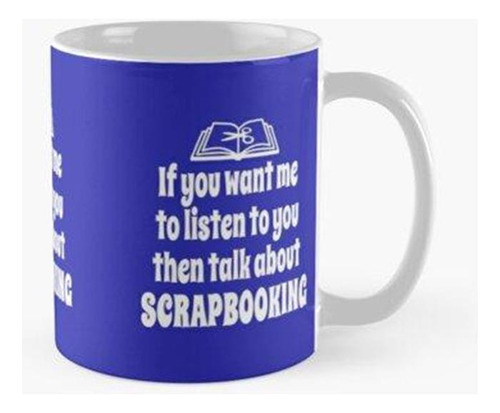 Taza Si Quieres Que Te Escuche, Entonces Habla Sobre Scrapbo