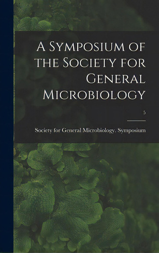 A Symposium Of The Society For General Microbiology; 5, De Society For General Microbiology Sym. Editorial Hassell Street Pr, Tapa Dura En Inglés