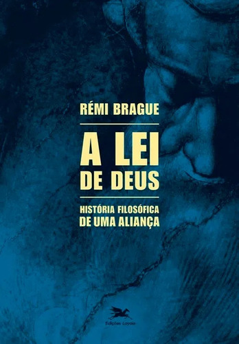 A Lei De Deus: História Filosófica De Uma Aliança, De Rémi Brague. Série Na, Vol. Na. Editora Edições Loyola, Capa Mole Em Português, 2009