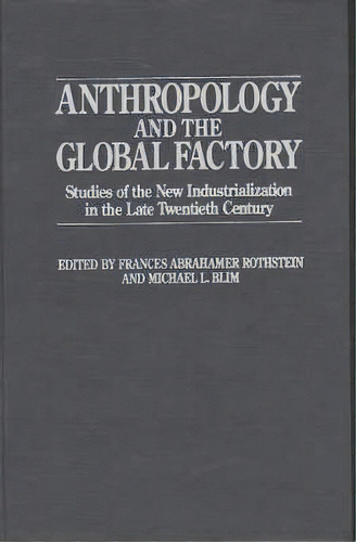Anthropology And The Global Factory, De Michael L. Blim. Editorial Abc Clio, Tapa Dura En Inglés
