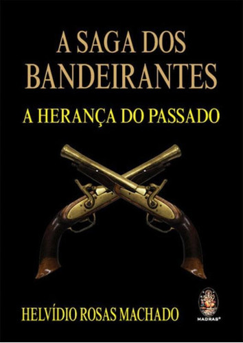 Saga Dos Bandeirantes: A Herença Do Passado, De Machado, Helvidio Rosas. Editora Madras, Capa Mole Em Português