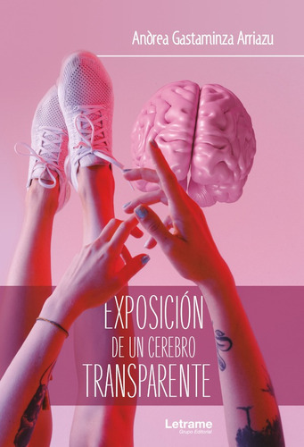 Exposición De Un Cerebro Transparente, De Andrea Gastaminza Arriazu. Editorial Letrame, Tapa Blanda En Español, 2018