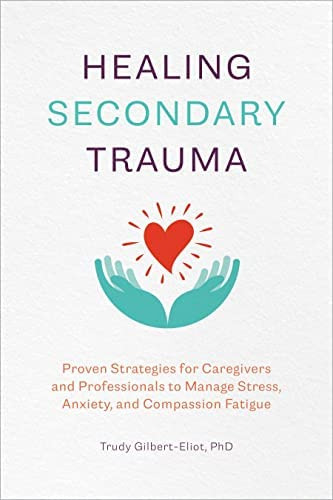 Healing Secondary Trauma: Proven Strategies For Caregivers And Professionals To Manage Stress, Anxiety, And Compassion, De Gilbert-eliot Phd, Trudy. Editorial Rockridge Press, Tapa Blanda En Inglés