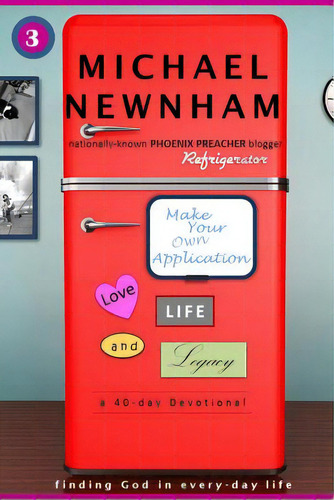 Make Your Own Application: Love, Life, And Legacy: Love, Life And Legacy - A 40-day Devotional, De Newnham, Michael. Refrigerator, Vol. 3. Editorial Lightning Source Inc, Tapa Blanda En Inglés