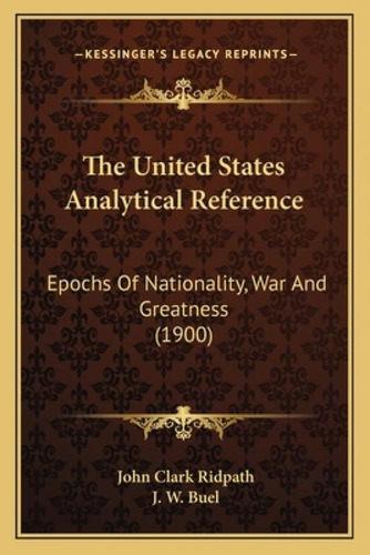 The United States Analytical Reference: Epochs Of Nationality, War And Greatness (1900), De Ridpath, John Clark. Editorial Kessinger Pub Llc, Tapa Blanda En Inglés