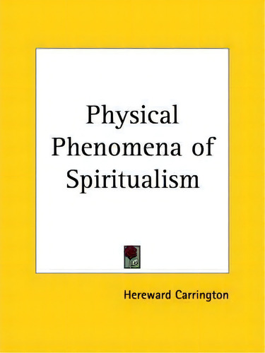 Physical Phenomena Of Spiritualism (1908), De Hereward Carrington., Vol. 1. Editorial Kessinger Publishing Co, Tapa Blanda En Inglés