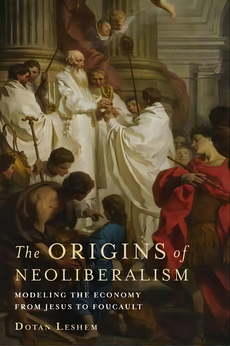 The Origins Of Neoliberalism, De Dotan Leshem. Editorial Columbia University Press, Tapa Blanda En Inglés
