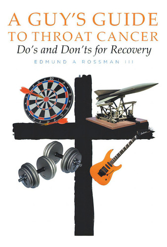A Guy's Guide To Throat Cancer: Do's And Don'ts For Recovery - Chemotherapy Prayers Hydration Che..., De Rossman, Edmund A., Iii., Vol. 1. Editorial Christian Faith Pub Inc, Tapa Blanda En Inglés