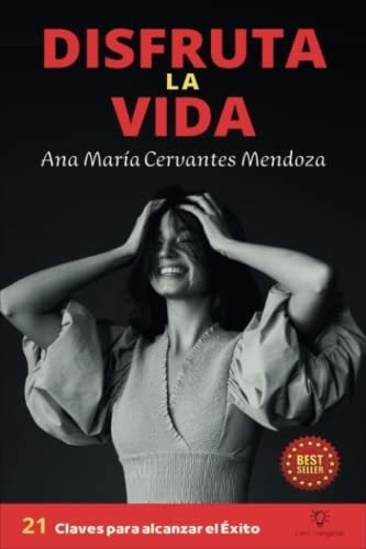 Disfruta La Vida 21 Claves De Autoayuda Para Lograr, De Cervantes Mendoza, Ana Ma. Editorial Independently Published En Español