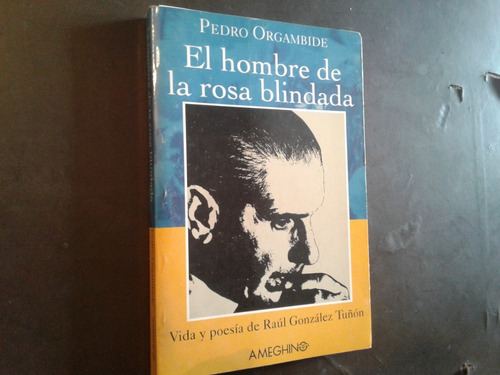 El Hombre De La Rosa Blindada Pedro Orgambide Gonzalez Tuñon