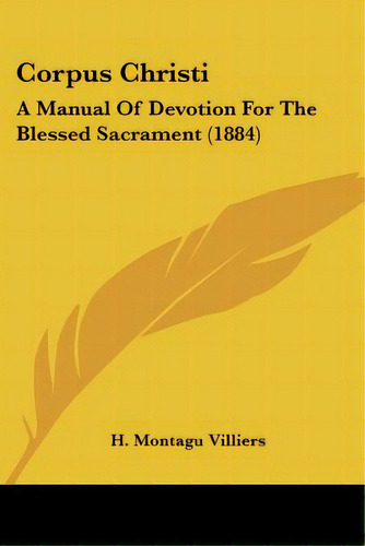 Corpus Christi: A Manual Of Devotion For The Blessed Sacrament (1884), De Villiers, H. Montagu. Editorial Kessinger Pub Llc, Tapa Blanda En Inglés