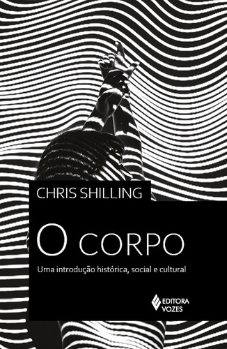 O Corpo: Uma Introdução Histórica, Social E Cultural, De Shilling Chris. Editora Vozes, Capa Mole, Edição 1 Em Português, 2023