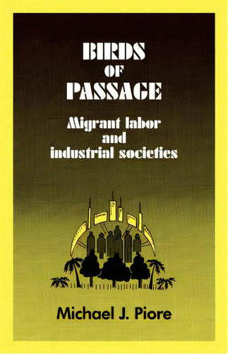 Birds Of Passage : Migrant Labor And Industrial Societies, De Michael J. Piore. Editorial Cambridge University Press, Tapa Blanda En Inglés