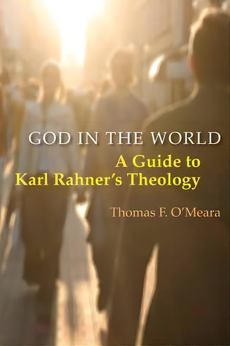 God In The World : A Guide To Karl Rahner's Theology, De Thomas O'meara. Editorial Liturgical Press, Tapa Blanda En Inglés