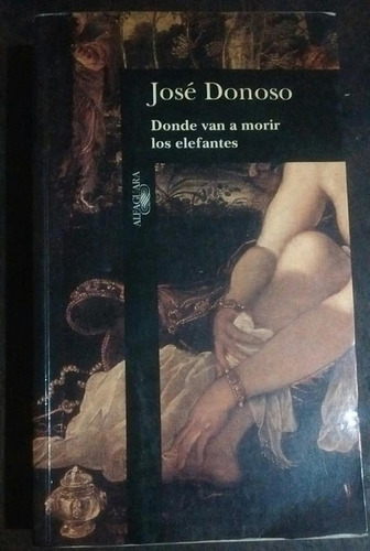 José Donoso Donde Van A Morir Los Elefantes - Alfaguara