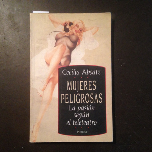 Mujeres Peligrosas: Pasión Según Teleteatro - Cecilia Absatz