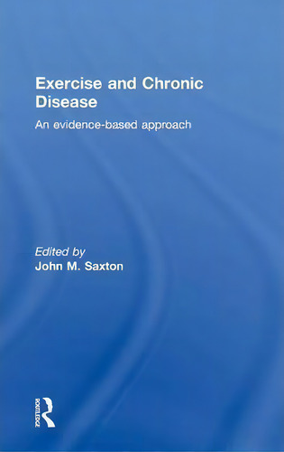 Exercise And Chronic Disease: An Evidence-based Approach, De John Saxton., Vol. 1. Editorial Taylor Francis Ltd, Tapa Dura En Inglés