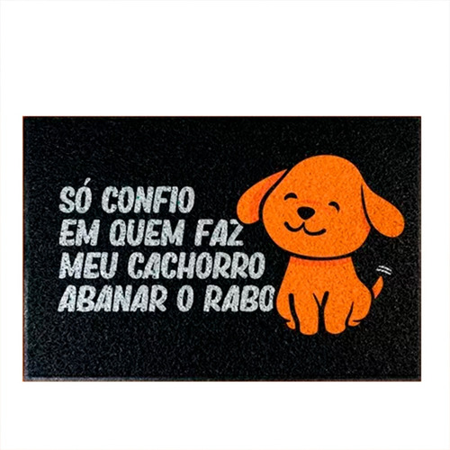 Tapete Capacho - Só Confio Em Quem Faz Cachorro Abanar Rabo Cor Preto Desenho do tecido C354