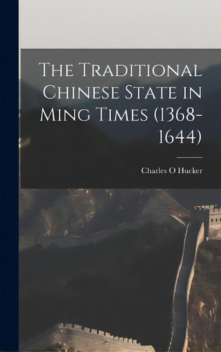The Traditional Chinese State In Ming Times (1368-1644), De Hucker, Charles O.. Editorial Hassell Street Pr, Tapa Dura En Inglés
