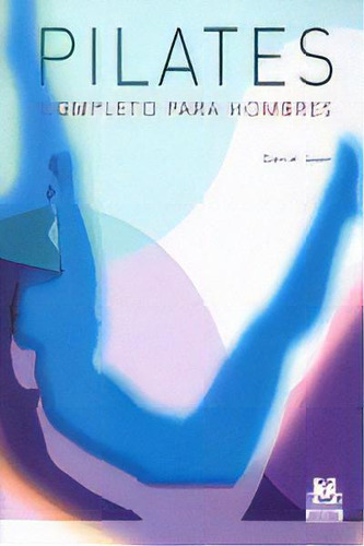 Pilates Completo Para Hombres: Completo Para Hombres, De Lyon, Daniel., Vol. 1. Editorial Paidotribo, Tapa Blanda En Español, 2008