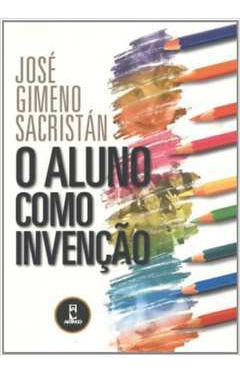 Livro O Aluno Como Invenção - José Gimeno Sacritán [2005]