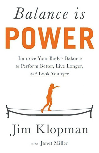 Balance Is Power: Improve Your Bodyøs Balance To Perform Better, Live Longer, And Look Younger, De Klopman, Jim. Editorial Lioncrest Publishing, Tapa Blanda En Inglés