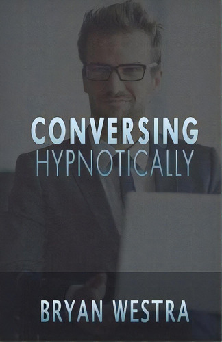Conversing Hypnotically, De Bryan Westra. Editorial Createspace Independent Publishing Platform, Tapa Blanda En Inglés
