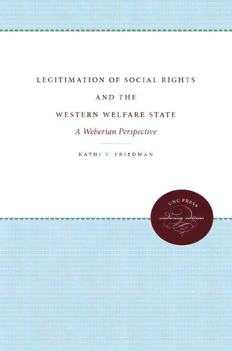 Legitimation Of Social Rights And The Western Welfare State: A Weberian Perspective, De Friedman, Kathi V.. Editorial Univ Of North Carolina Pr, Tapa Blanda En Inglés
