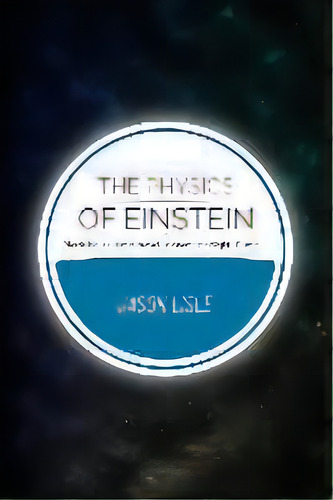 The Physics Of Einstein : Black Holes, Time Travel, Distant Starlight, E=mc2, De Dr Jason Lisle. Editorial Biblical Science Institute, Tapa Blanda En Inglés