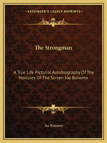 The Strongman: A True Life Pictorial Autobiography Of The Hercules Of The Screen Joe Bonomo, De Bonomo, Joe. Editorial Kessinger Pub Llc, Tapa Blanda En Inglés