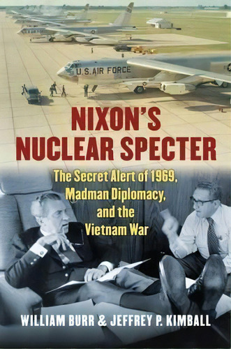 Nixon's Nuclear Specter : The Secret Alert Of 1969, Madman Diplomacy, And The Vietnam War, De William Burr. Editorial University Press Of Kansas, Tapa Dura En Inglés