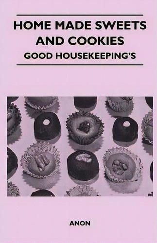 Home Made Sweets And Cookies - Good Housekeeping's, De Anon., Vol. 1. Editorial Read Books, Tapa Blanda En Inglés