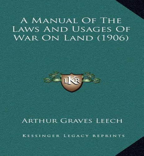 A Manual Of The Laws And Usages Of War On Land (1906), De Arthur Graves Leech. Editorial Kessinger Publishing, Tapa Dura En Inglés
